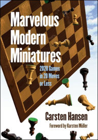 Title: Marvelous Modern Miniatures: 2020 Games in 20 Moves or Less, Author: Carsten Hansen