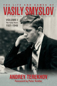 Title: The Life & Games of Vasily Smyslov: Volume 1: The Early Years 1921-1948, Author: Andrey Terekhov