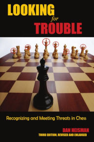 Title: Looking for Trouble: Recognizing and Meeting Threats in Chess, Author: Dan Heisman