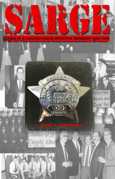 Sarge!: Cases of a Chicago Police Detective Sergeant the 1960s, '70s, and '80s