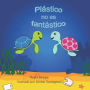 Plastico no es fantastico: Plastic is not Fantastic
