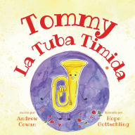 Title: Tommy La Tuba Timida: Tommy the Timid Tuba, Author: Hope Gottschling
