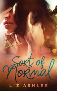 Title: Sort of Normal, Author: Liz Ashlee