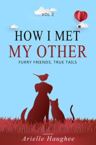 Title: How I Met My Other: Furry Friends, True Tails: Furry Friends, True Tails, Author: Arielle Haughee