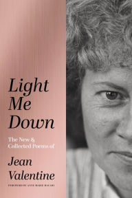 Free it ebooks free download Light Me Down: The New & Collected Poems of Jean Valentine