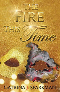 Title: The Fire This Time, Author: Catrina J Sparkman