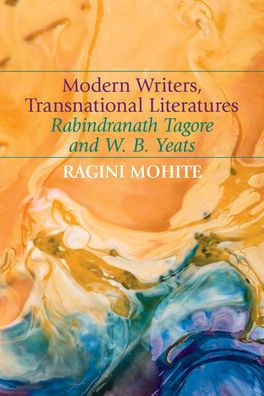 Modern Writers, Transnational Literatures: Rabindranath Tagore and W. B. Yeats