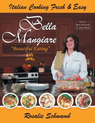 Title: Bella Mangiare - Beautiful Eating, Author: Rosalie Schwamb