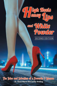 Title: High Heels, Honey Lips and White Powder: Second Edition, Author: Dr. Rose Maria McCarthy Anding