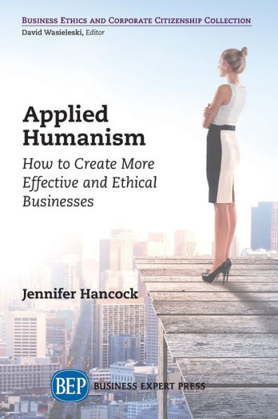 Applied Humanism: How to Create More Effective and Ethical Businesses