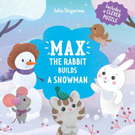 Title: Max the Rabbit Builds a Snowman: Includes a Clever Puzzle, Author: Julia Shigarova