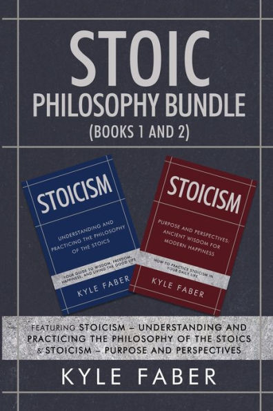 Stoic Philosophy Bundle (Books 1 and 2): Featuring Stoicism - Understanding and Practicing the Philosophy of the Stoics & Stoicism - Purpose and Perspectives