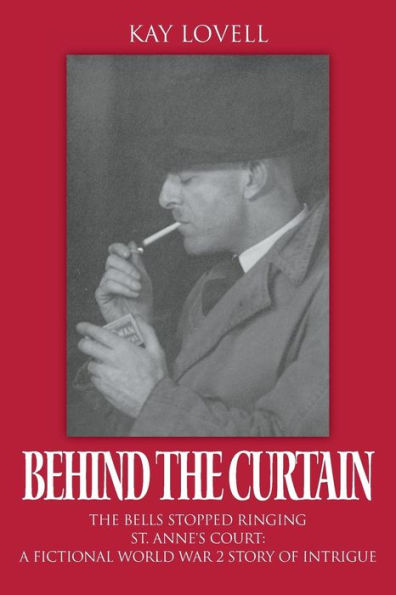 Behind the Curtain: The Bells Stopped Ringing - St. Anne's Court: A fictional World War 2 story of intrigue