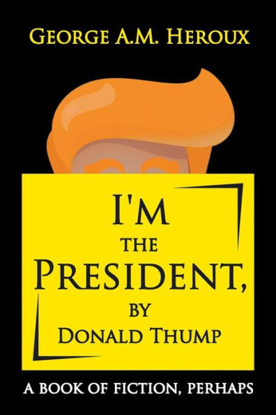 I'm the President, by Donald Thump: a book of fiction, perhaps