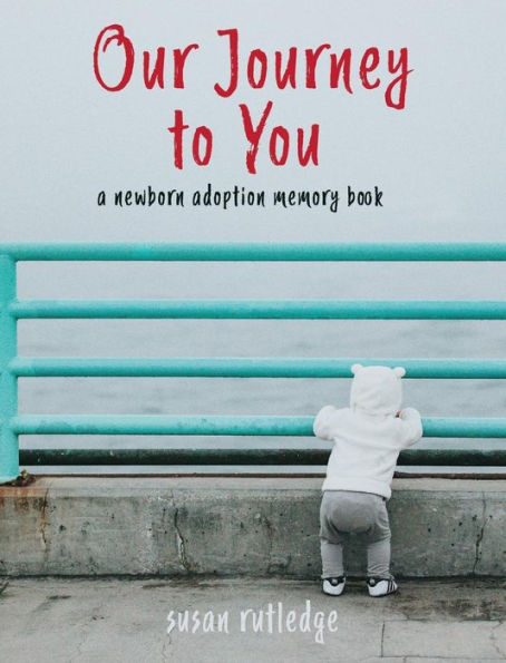 Our Journey To You: A Newborn Adoption Memory Book