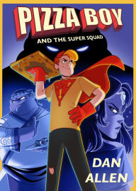 Title: Pizza Boy and the Super Squad, Author: Dan Allen