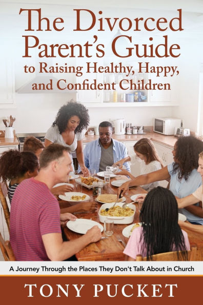 the Divorced Parent's Guide to Raising Healthy, Happy & Confident Children: A Journey Through Places They Don't Talk About Church