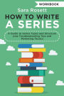 How to Write a Series Workbook: A Guide to Series Types and Structure plus Troubleshooting Tips and Marketing Tactics