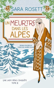 Title: Un Meurtre Dans Les Alpes: Policier historique des annï¿½es 20, Author: Sara Rosett