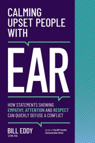 Title: Calming Upset People with EAR: How Statements Showing Empathy, Attention and Respect Can Quickly Defuse a, Author: Bill Eddy