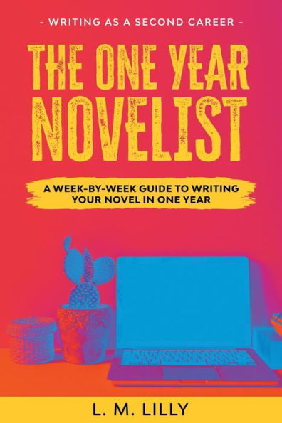 The One-Year Novelist: A Week-By-Week Guide To Writing Your Novel In One Year