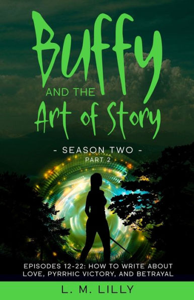 Buffy and the Art of Story Season Two Part 2; Episodes 12-22: Episodes 12-22: How to Write About Love, Pyrrhic Victory, and Betrayal