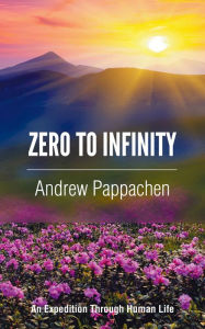Title: ZERO TO INFINITY: An Expedition through Human Life, Author: Andrew Pappachen