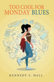 Title: Too Cool For Monday Blues, Author: Kennedy S. Hall