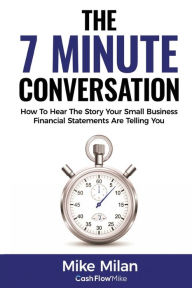 Title: The 7 Minute Conversation: The Way You Should Be Thinking About Your Small Business, Author: Mike Milan
