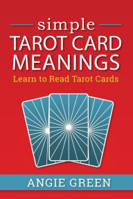 Title: Simple Tarot Card Meanings: Learn to Read Tarot Cards, Author: Angie Green