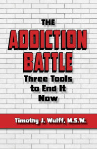 Title: The Addiction Battle: Three Tools to End It Now, Author: Timothy J. Wulff