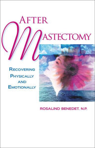Title: After Mastectomy: Healing Physically and Emotionally, Author: Rosalind Benedet