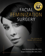 Title: Facial Feminization Surgery: The Journey to Gender Affirmation - Second Edition / Edition 2, Author: Jordan Deschamps-Braly MD