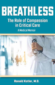 Title: Breathless: The Role of Compassion in Critical Care, Author: Ronald Kotler MD