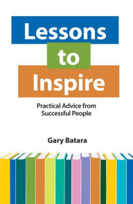 Online free download books Lessons to Inspire: Practical Advice from Successful People (English literature)  by Gary Batara 9781950091898