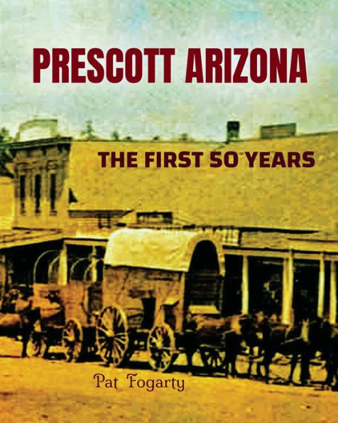 Prescott Arizona: The First 50 Years: