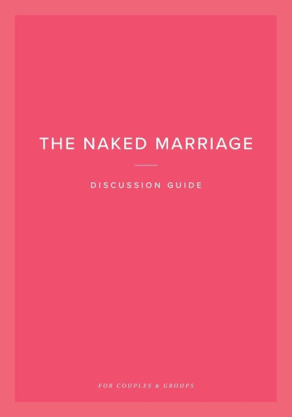 The Naked Marriage Discussion Guide: For Couples & Groups