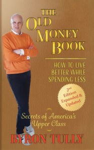 Title: The Old Money Book: How to Live Better While Spending Less: How to Live, Author: Byron Tully