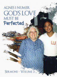 Title: Agnes I. Numer - God's Love Must Be Perfected, Author: Agnes I Numer