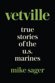 Title: Vetville: True Stories of the U.S. Marines at War and at Home, Author: Mike Sager
