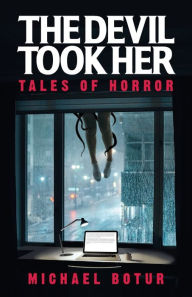 Title: The Devil Took Her: Tales of Horror, Author: Michael Botur