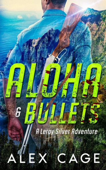 Aloha & Bullets: A Leroy Silver Adventure