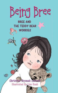 Title: Being Bree: Bree and the Teddy Bear Worries, Author: Christine Sromek Laforet