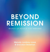 Free ebooks mp3 download Beyond Remission: Words of Advice for Thriving by Gracelyn Bateman, Melody Lomboy-Lowe ePub