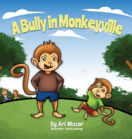 Title: A Bully In Monkeyville: Kids Anti-Bullying Picturebook, Author: Ari Mazor