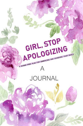 A Journal Girl Stop Apologizing A Shame Free Plan For Embracing And Achieving Your Goals A Journal To Keep You On Track To Achieve Your - 