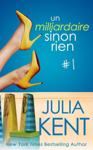 Title: Un milliardaire sinon rien, tome 1, Author: Julia Kent
