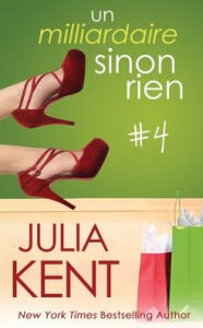 Title: Un milliardaire sinon rien, tome 4, Author: Julia Kent