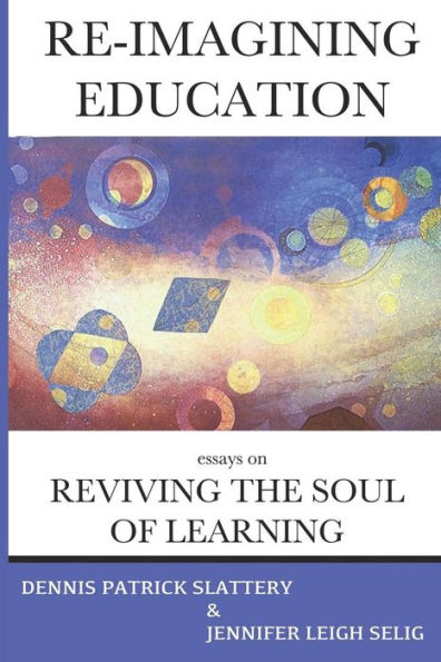 Re-Imagining Education: Essays on Reviving the Soul of Learning