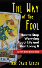 The Way of the Fool: How to Stop Worrying About Life and Start Living It...in 12½ Super-Simple Steps